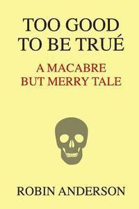 Robin Anderson - Too Good To Be True': A Macabre But Merry Tale, Häftad