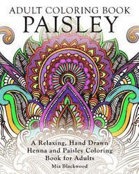 Mia Blackwood - Adult Coloring Book Paisley: A Relaxing, Hand Drawn Henna and Paisley Coloring Book for Adults, Häftad