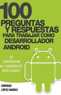 bokomslag 100 Preguntas y Respuestas para trabajar como Desarrollador Android: o contratar al candidato adecuado