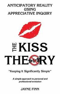 bokomslag The KISS Theory, Anticipatory Reality Using Appreciative Inquiry: Keep It Strategically Simple 'A simple approach to personal and professional develop