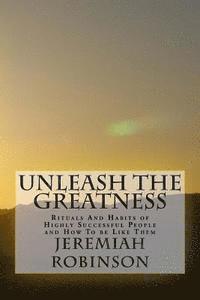 bokomslag Unleash The Greatness: Rituals And Habits of Highly Successful People and How To be Like Them