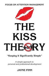 bokomslag The KISS Theory: Focus on Attention Management: Keep It Strategically Simple 'A simple approach to personal and professional development.'