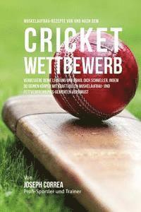 bokomslag Muskelaufbau-Rezepte vor und nach dem Cricket-Wettbewerb: Verbessere deine Leistung und erhol dich schneller, indem du deinen Korper mit kraftvollen M