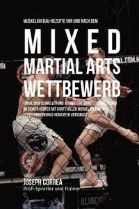 bokomslag Muskelaufbau-Rezepte vor und nach dem Mixed-Martial-Arts-Wettbewerb: Erhol dich schneller und verbessere deine Leistung, indem du deinen Korper mit kr