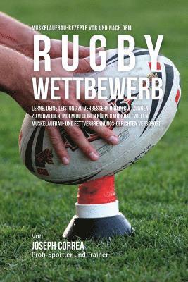 bokomslag Muskelaufbau-Rezepte vor und nach dem Rugby-Wettbewerb: Lerne, deine Leistung zu verbessern und Verletzungen zu vermeiden, indem du deinen Korper mit