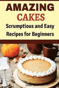 bokomslag Amazing Cakes: Scrumptious and Easy Recipes for Beginners