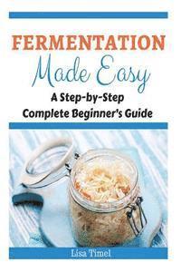 bokomslag Fermentation Made Easy: A Step-by-Step Complete Beginner's Guide