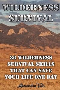 bokomslag Wilderness Survival: 36 Wilderness Survival Skills That Can Save Your Life One Day: (Prepper's Survival, Preppers Survival Guide)