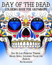 bokomslag Day of the Dead Coloring Book for Grown-Ups: Dia De Los Muertos Themed Sugar Skull Coloring Pages for Adults