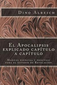 bokomslag El Apocalipsis explicado capítulo a capítulo: Manual esencial y práctico para el estudio de Revelación