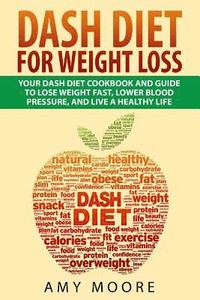 bokomslag Dash Diet: Dash Diet For Weight Loss: Your Dash Diet Cookbook And Guide, Lose Weight Fast, Lower Blood Pressure, And Live A Healt