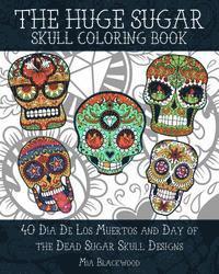 bokomslag The HUGE Sugar Skull Coloring Book: 40 Dia De Los Muertos and Day of the Dead Sugar Skull Designs