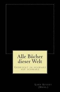 bokomslag Alle Bücher dieser Welt: Gedruckt in schwarz auf schwarz