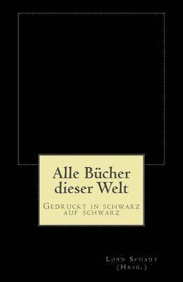 Alle Bücher dieser Welt: Gedruckt in schwarz auf schwarz 1