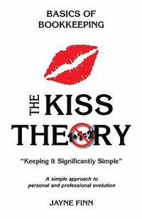 bokomslag The KISS Theory: Basics of Bookkeeping: Keep It Strategically Simple 'A simple approach to personal and professional development.'