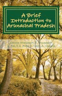 bokomslag A Brief Introduction to Arunachal Pradesh: Land, People, Culture and Livilihood