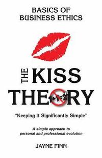 bokomslag The KISS Theory: Basics of Business Ethics: Keep It Strategically Simple 'A simple approach to personal and professional development.'