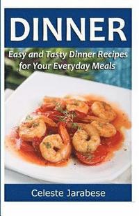 bokomslag Dinner: Easy and Tasty Dinner Recipes for Your Everyday Meals