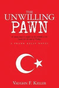 bokomslag The Unwilling Pawn: A young man is caught in the middle of the battle for the soul of Turkey