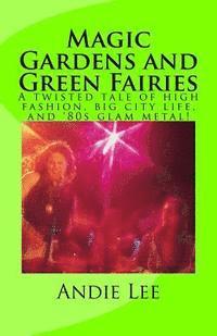 bokomslag Magic Gardens and Green Fairies: A twisted tale of high fashion, big city life, and '80s glam metal!