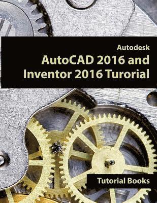 Tutorial Books - Autodesk AutoCAD 2016 and Inventor 2016 Tutorial, Häftad