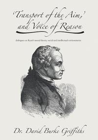 bokomslag 'Transport of the Aim, ' and Voice of Reason: dialogues on Kant's moral theory, social and intellectual environments