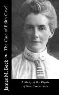 bokomslag The Case of Edith Cavell: A Study of the Rights of Non-Combatants