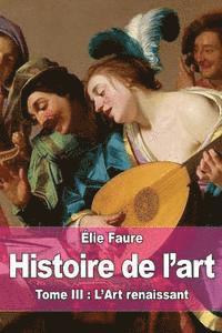 bokomslag Histoire de l'art: Tome III: L'Art renaissant