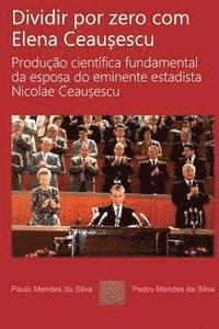 bokomslag Dividir por zero com Elena Ceausescu: Producao cientifica fundamental da esposa do eminente estadista Nicolae Ceausescu
