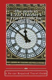 bokomslag The 2016-17 E-Zzz Traveler's Travel Guide for London, England: An Eco-Friendly, No-car Required Travel Guide