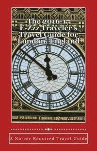 The 2016-17 E-Zzz Traveler's Travel Guide for London, England: An Eco-Friendly, No-car Required Travel Guide 1