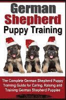 bokomslag German Shepherd Puppy Training: The Complete German Shepherd Training Guide for Caring, Raising and Training German Shepherd Puppies