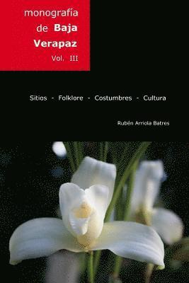 Monografia de Baja Verapaz: Sitios - folklore - costumbres - cultura. 1