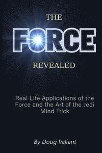 bokomslag The Force Revealed: Real Life Applications of the Force and the Art of the Jedi Mind Trick