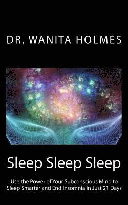 bokomslag Sleep Sleep Sleep: Use the Power of Your Subconscious Mind to Sleep Smarter and End Insomnia in Just 21 Days