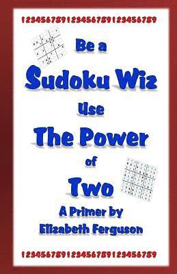 Be a Sudoku Wiz Use the Power of Two A Primer 1