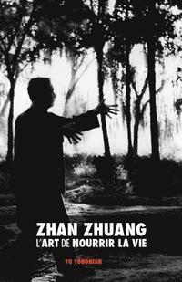 bokomslag Zhan Zhuang: l'Art de Nourrir la Vie