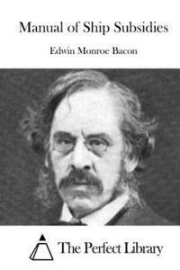 Edwin Monroe Bacon, The Perfect Library - Manual of Ship Subsidies, Häftad