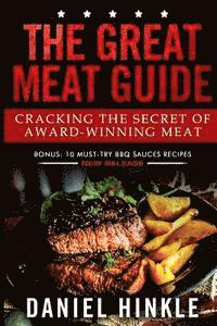 bokomslag The Great Meat Guide: Cracking the Secret of Award-Winning Meat + BONUS 10 Must-Try BBQ Sauces Recipes