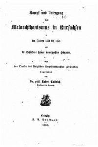 bokomslag Kampf und Untergang des Melanchthonismus in Kursachsen in den Jahren 1570 bis 1574, und die Schicksale seiner vornehmsten Häupter