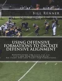 bokomslag Using Offensive Formations to Dictate Defensive Alignment: Manipulating the 4-2-5, 4-3, 3-4, 3-3-5 and Bear Defenses with No Tight End and Tight End F