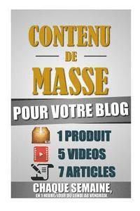Contenu De Masse Pour Votre Blog: 1 Heure/Jour Pour Créer 7 Articles, 5 Vidéos Et 1 Produit Chaque Semaine Et Créer Un Blog D'Autorité Ultra Rentable. 1