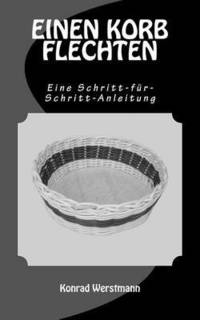 bokomslag EINEN KORB FLECHTEN - Eine Schritt-für-Schritt-Anleitung