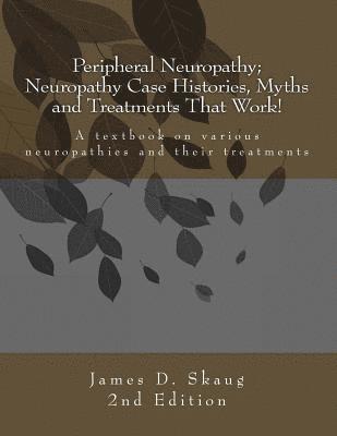 Peripheral Neuropathy; Neuropathy Case Histories, Myths and Treatments That Work: A textbook on various neuropathies and their treatments 1