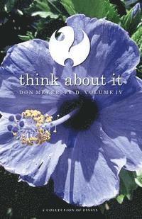 Think About It Volume IV: A Collection of Essays 1