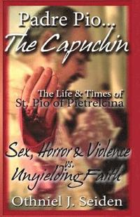 bokomslag Padre Pio...The Capuchin: The Life & Times of St. Pio of Pietrelcina