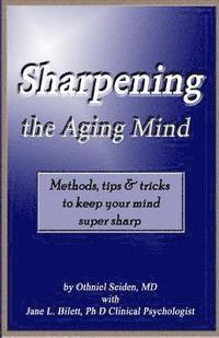 bokomslag Sharpening the Aging Mind: Methods, Tips & Tricks to Keep Your Mind Super Sharp