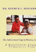 bokomslag The Achievement Gap in Phoenix, Arizona: A Quantitave Causal-Comparative Study