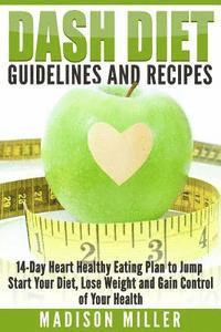 bokomslag DASH Diet Guidelines and Recipes: 14-Day Heart Healthy Eating Plan to Jump Start Your Diet, Lose Weight and Gain Control of Your Health