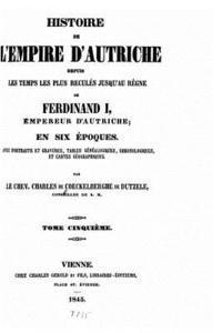 bokomslag Histoire de l'empire d'Autriche depuis les temps les plus reculés jusqu'au règne de Ferdinand I, Empereur d'Autriche en six époques - Tome V